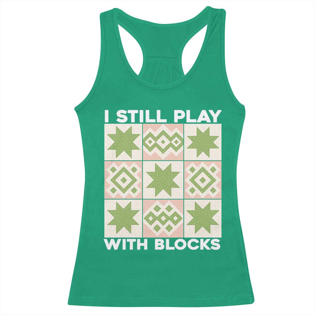 Funny Quilting Sewing Lover Racerback Tank Top I Still Play With Blocks Quilter - Wonder Print Shop