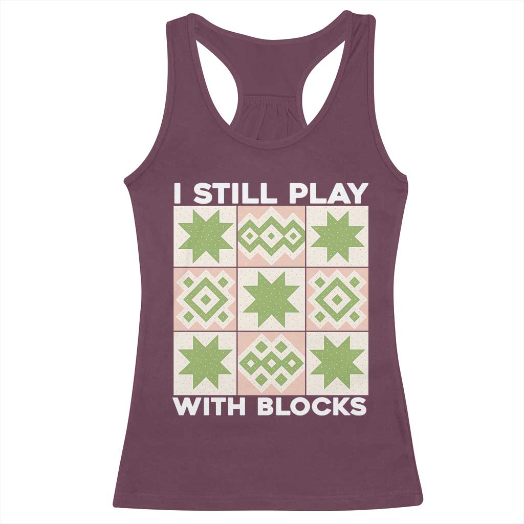 Funny Quilting Sewing Lover Racerback Tank Top I Still Play With Blocks Quilter - Wonder Print Shop