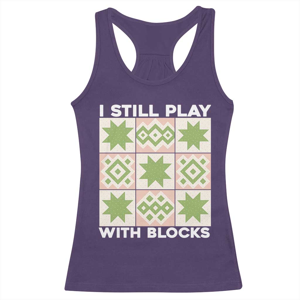 Funny Quilting Sewing Lover Racerback Tank Top I Still Play With Blocks Quilter - Wonder Print Shop