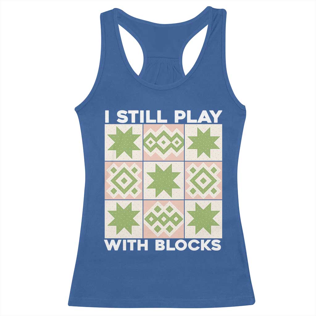 Funny Quilting Sewing Lover Racerback Tank Top I Still Play With Blocks Quilter - Wonder Print Shop