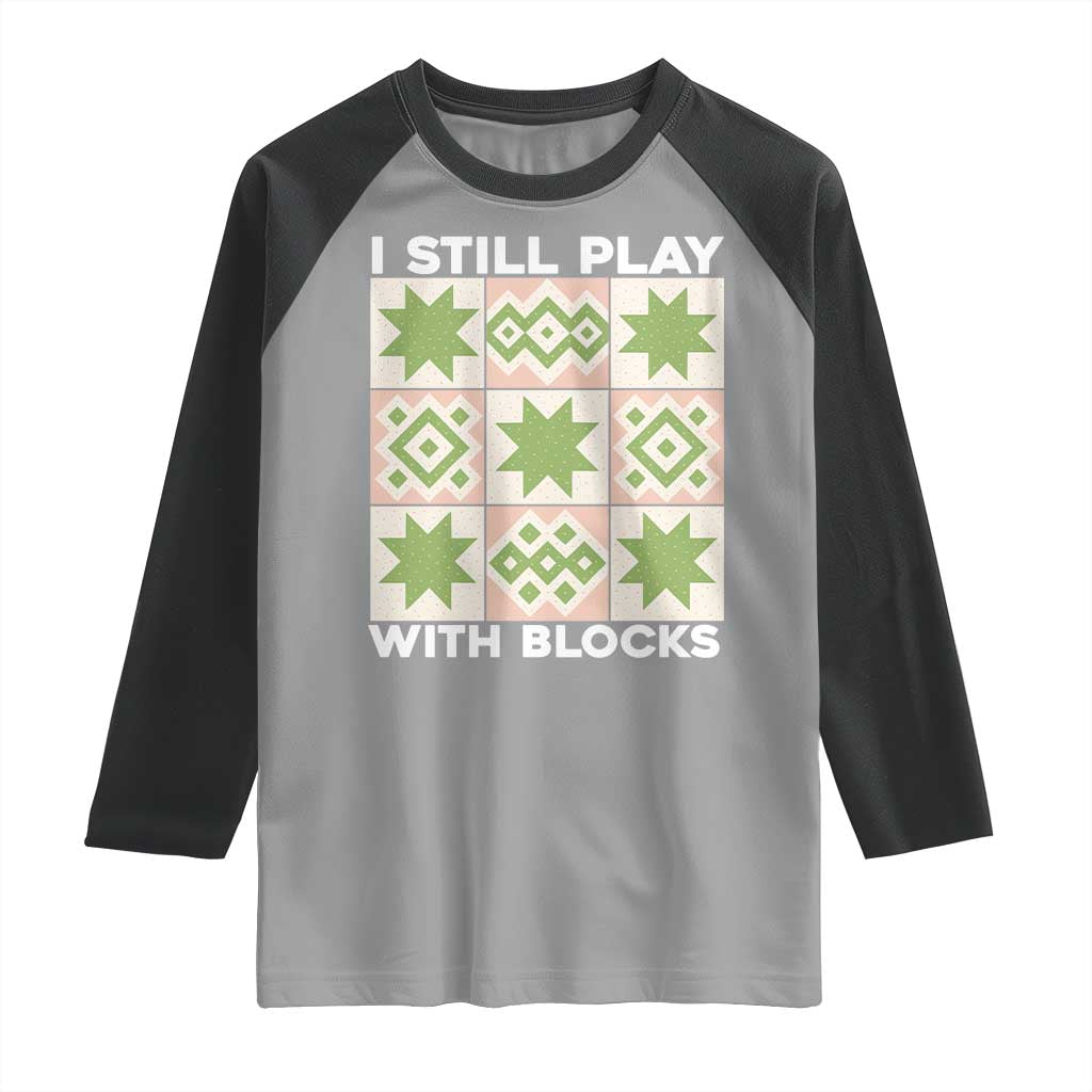 Funny Quilting Sewing Lover Raglan Shirt I Still Play With Blocks Quilter - Wonder Print Shop