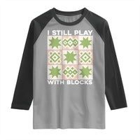 Funny Quilting Sewing Lover Raglan Shirt I Still Play With Blocks Quilter - Wonder Print Shop