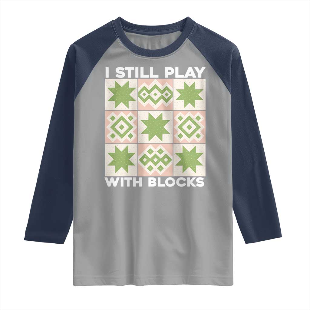 Funny Quilting Sewing Lover Raglan Shirt I Still Play With Blocks Quilter - Wonder Print Shop