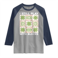 Funny Quilting Sewing Lover Raglan Shirt I Still Play With Blocks Quilter - Wonder Print Shop