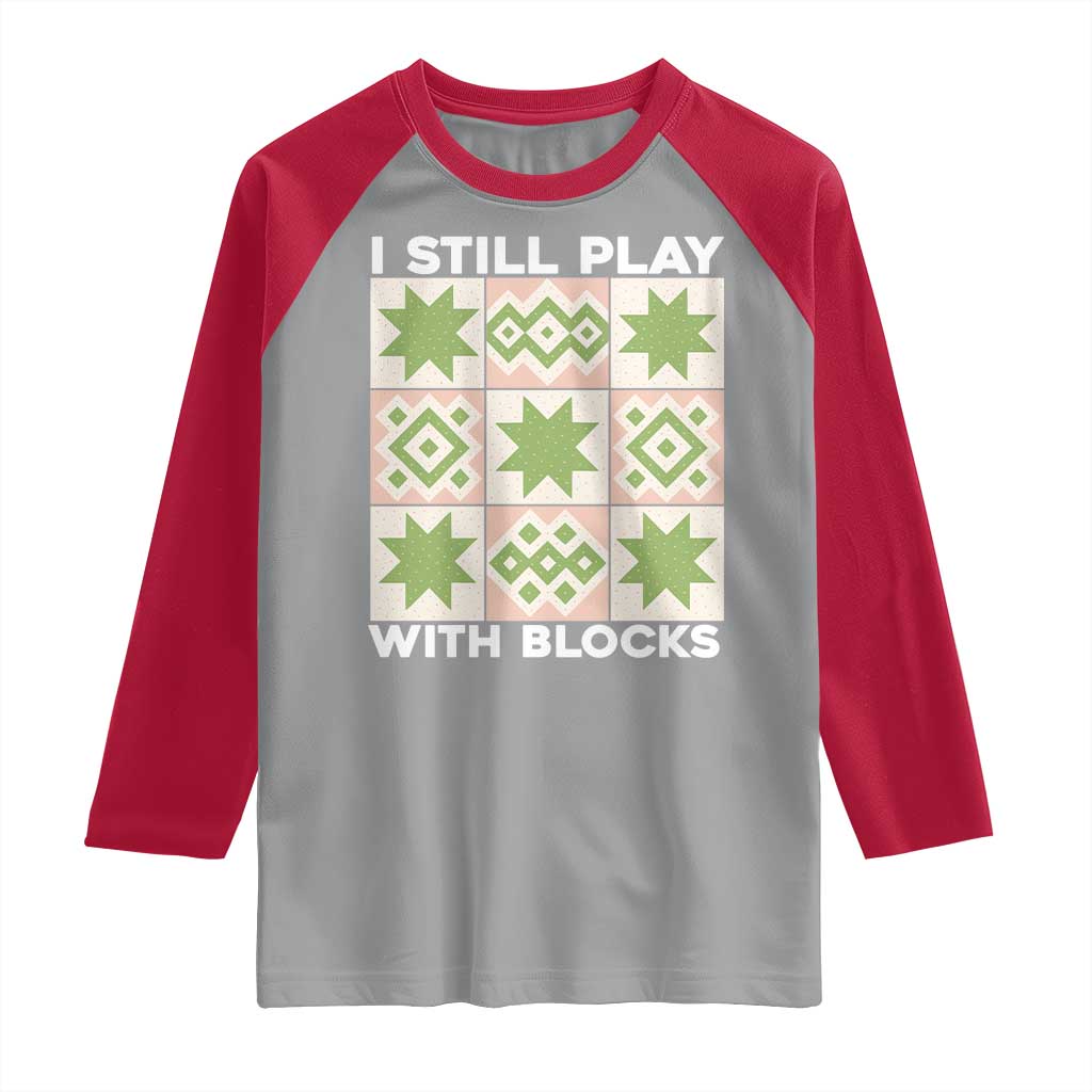 Funny Quilting Sewing Lover Raglan Shirt I Still Play With Blocks Quilter - Wonder Print Shop
