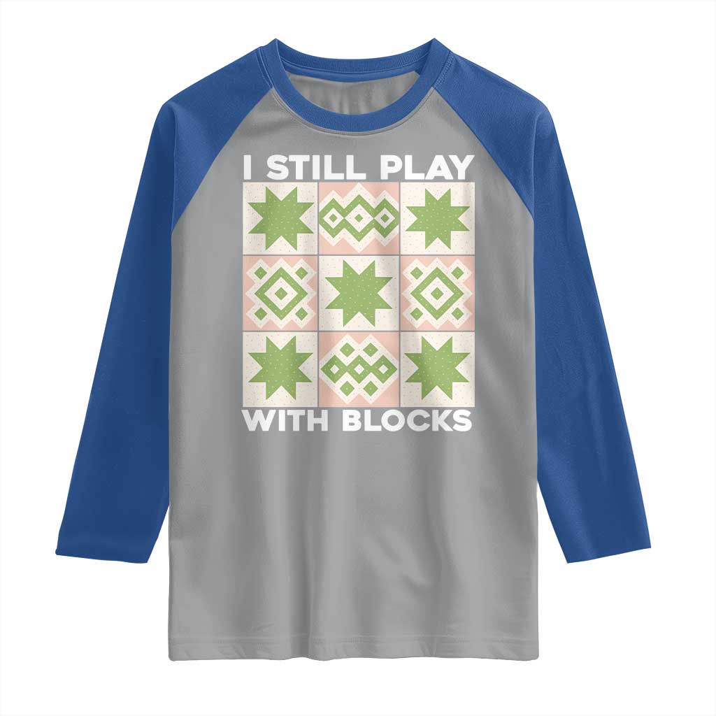 Funny Quilting Sewing Lover Raglan Shirt I Still Play With Blocks Quilter - Wonder Print Shop