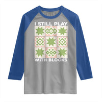 Funny Quilting Sewing Lover Raglan Shirt I Still Play With Blocks Quilter - Wonder Print Shop