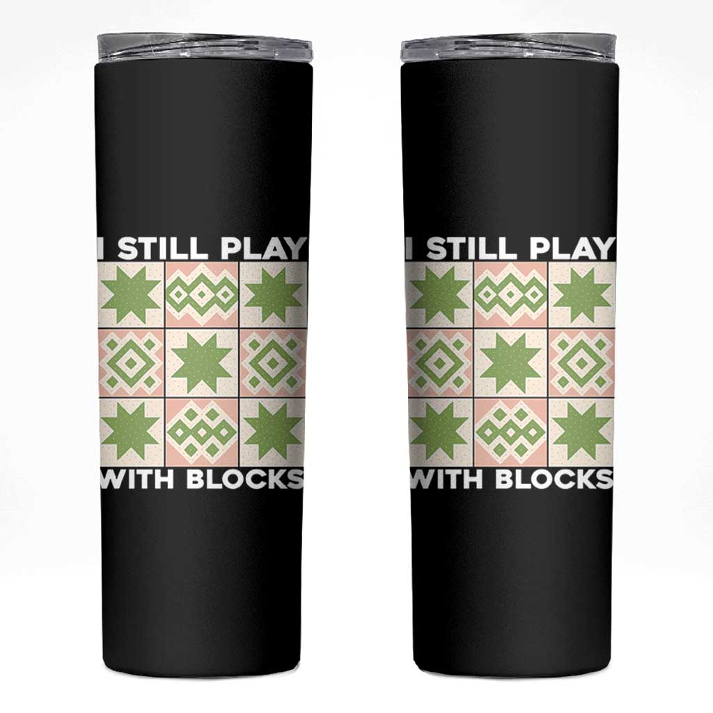 Funny Quilting Sewing Lover Skinny Tumbler I Still Play With Blocks Quilter - Wonder Print Shop