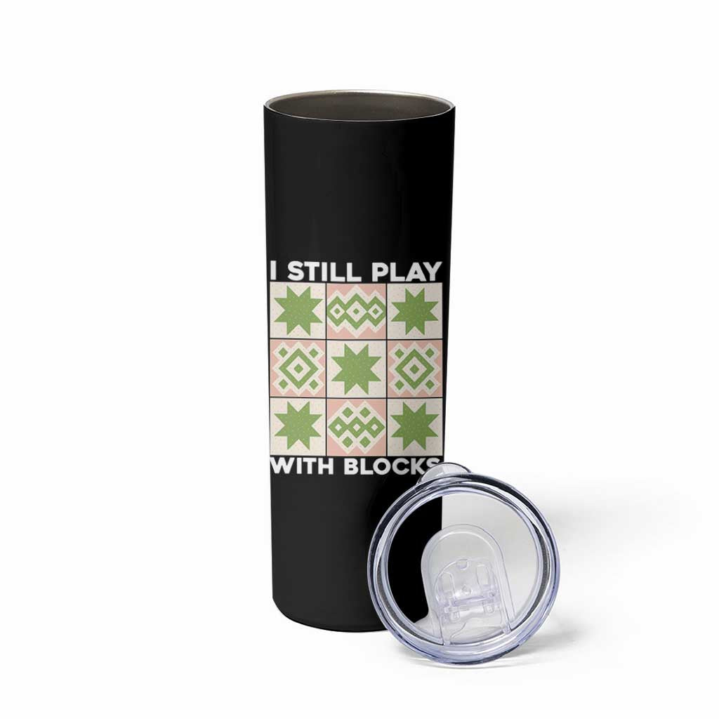 Funny Quilting Sewing Lover Skinny Tumbler I Still Play With Blocks Quilter - Wonder Print Shop