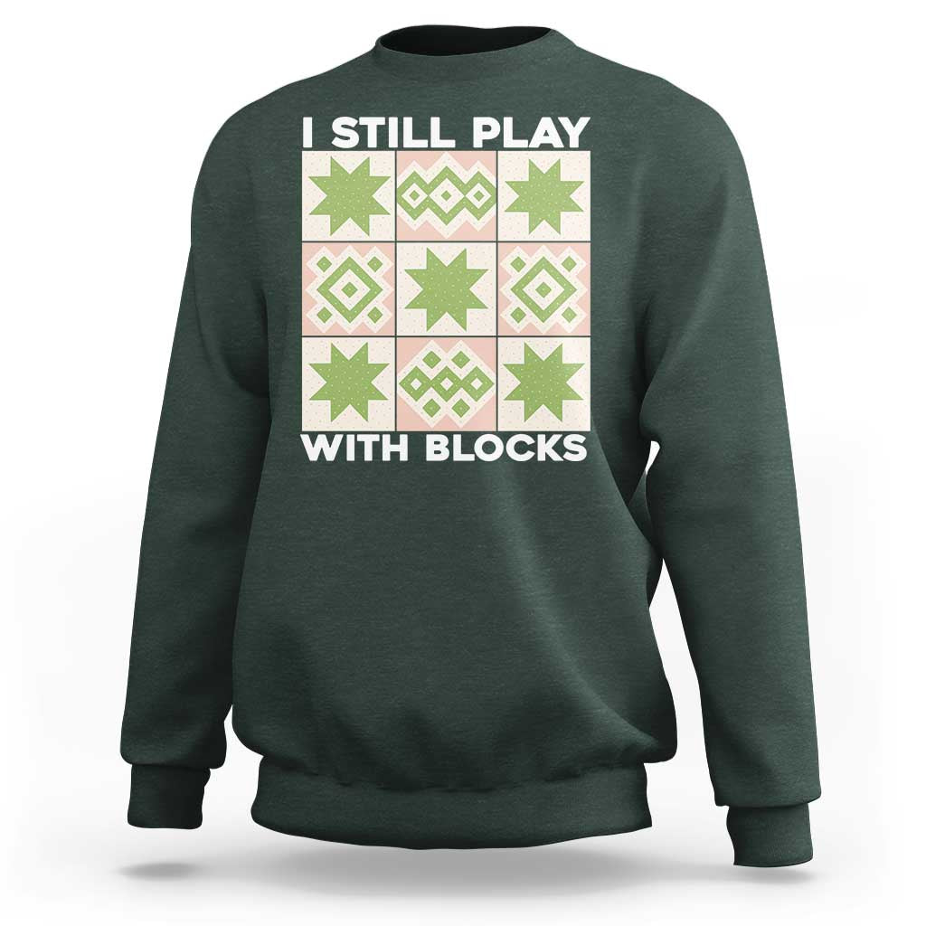 Funny Quilting Sewing Lover Sweatshirt I Still Play With Blocks Quilter - Wonder Print Shop