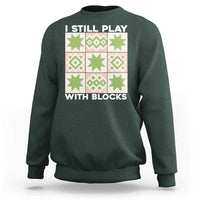 Funny Quilting Sewing Lover Sweatshirt I Still Play With Blocks Quilter - Wonder Print Shop