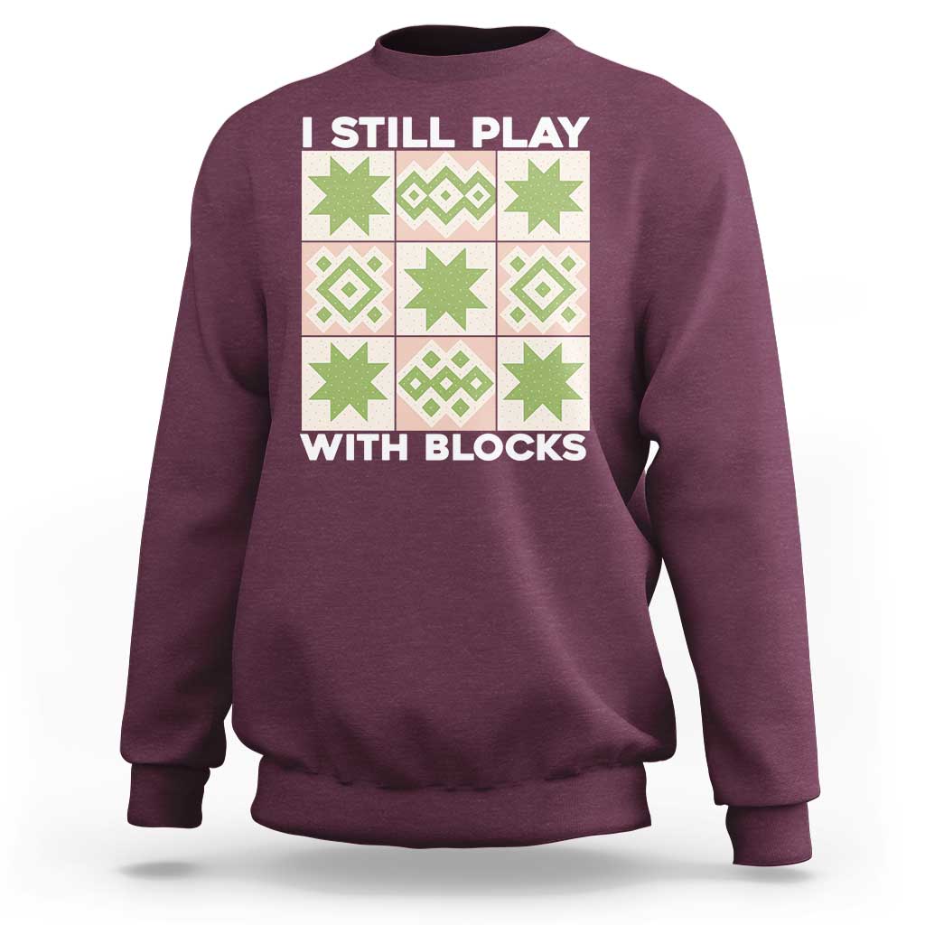 Funny Quilting Sewing Lover Sweatshirt I Still Play With Blocks Quilter - Wonder Print Shop