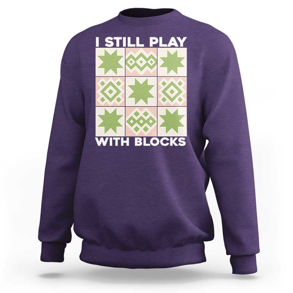 Funny Quilting Sewing Lover Sweatshirt I Still Play With Blocks Quilter - Wonder Print Shop