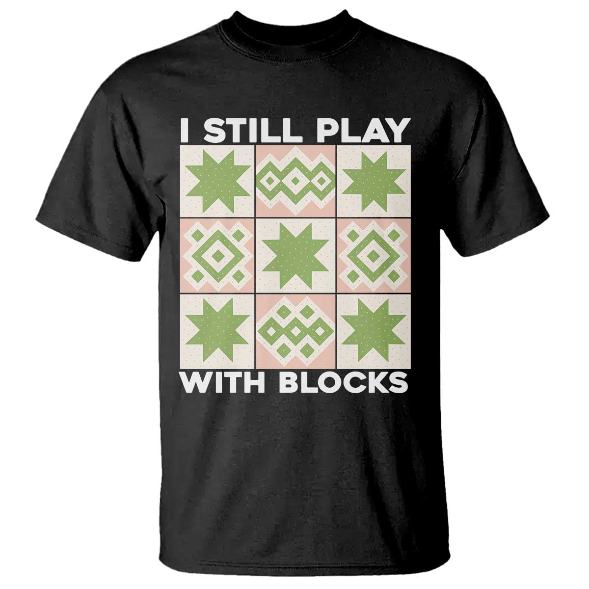 Funny Quilting Sewing Lover T Shirt I Still Play With Blocks Quilter - Wonder Print Shop