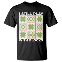 Funny Quilting Sewing Lover T Shirt I Still Play With Blocks Quilter - Wonder Print Shop