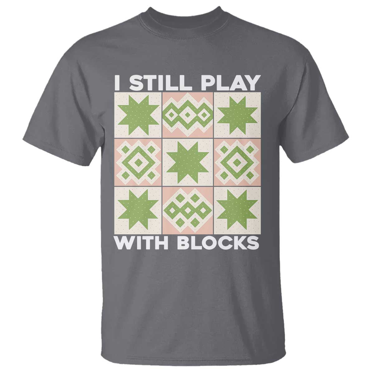 Funny Quilting Sewing Lover T Shirt I Still Play With Blocks Quilter - Wonder Print Shop