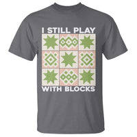 Funny Quilting Sewing Lover T Shirt I Still Play With Blocks Quilter - Wonder Print Shop