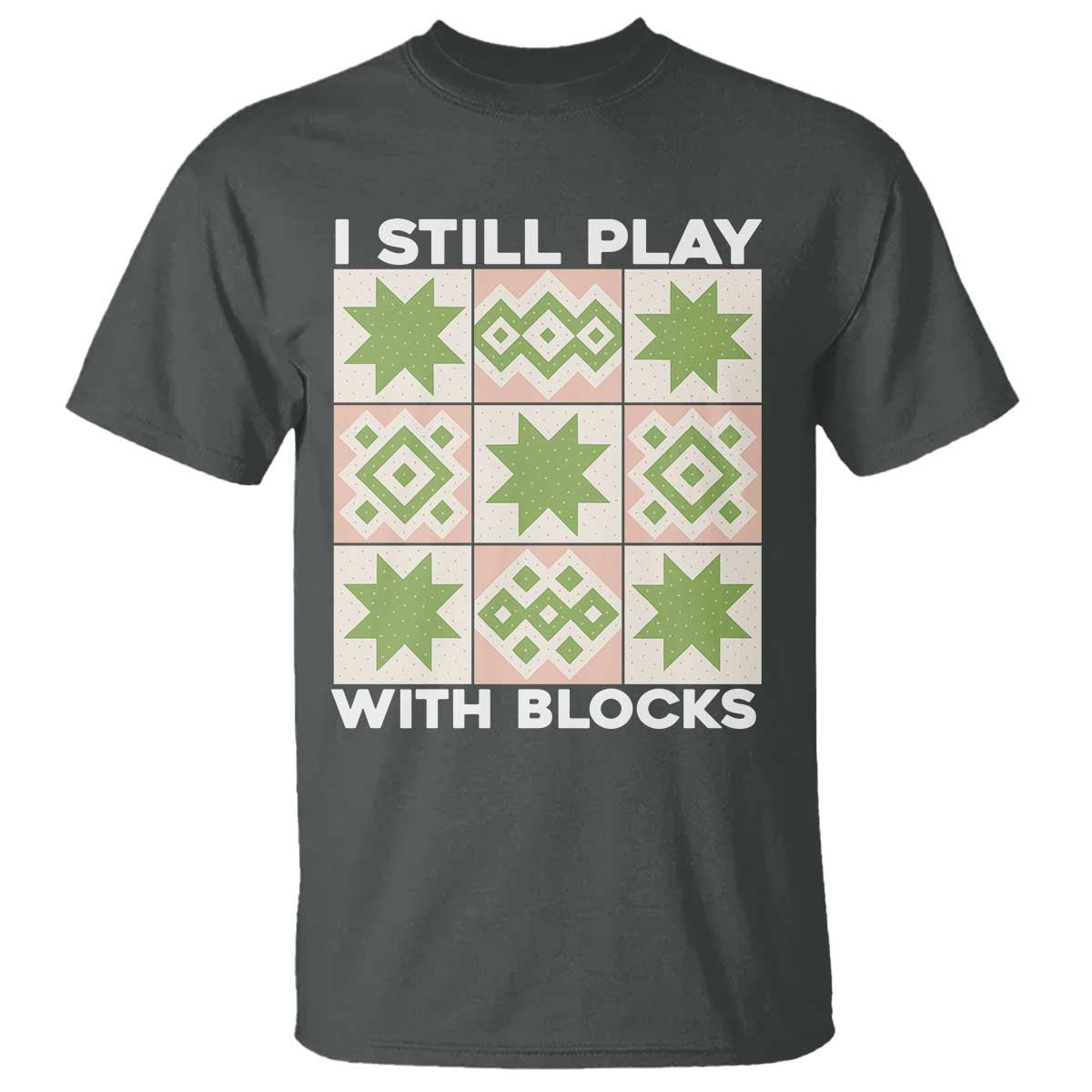 Funny Quilting Sewing Lover T Shirt I Still Play With Blocks Quilter - Wonder Print Shop