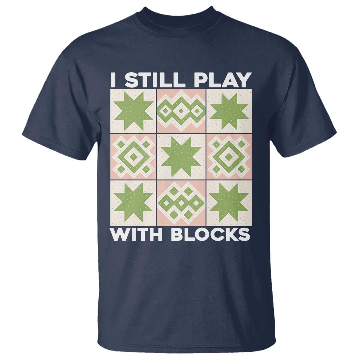 Funny Quilting Sewing Lover T Shirt I Still Play With Blocks Quilter - Wonder Print Shop