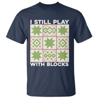 Funny Quilting Sewing Lover T Shirt I Still Play With Blocks Quilter - Wonder Print Shop