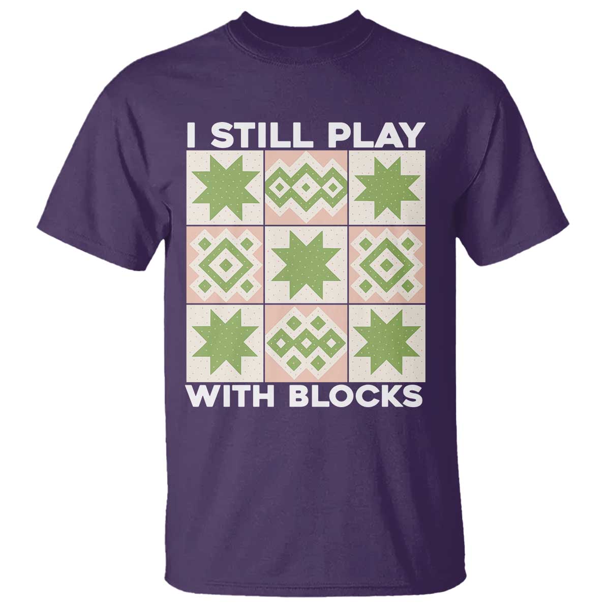 Funny Quilting Sewing Lover T Shirt I Still Play With Blocks Quilter - Wonder Print Shop