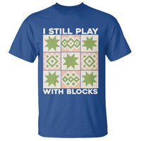 Funny Quilting Sewing Lover T Shirt I Still Play With Blocks Quilter - Wonder Print Shop