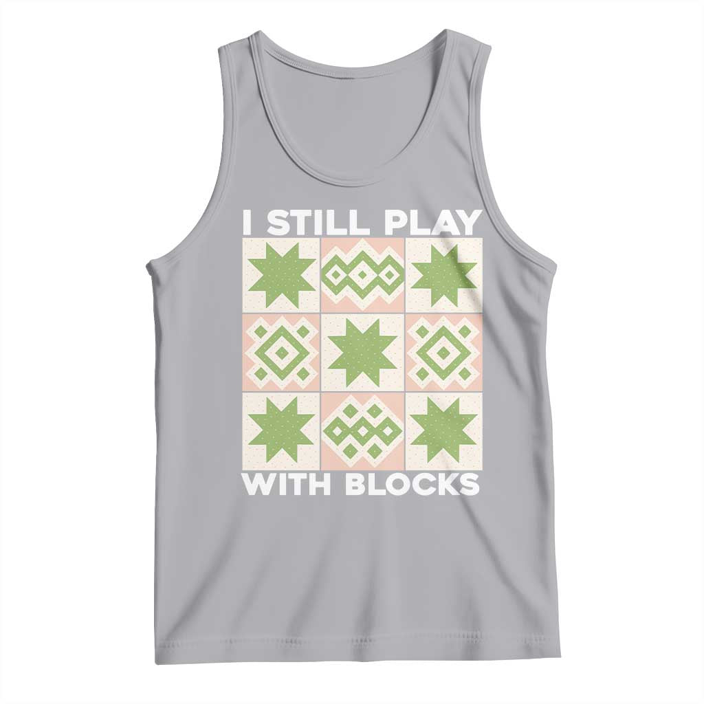 Funny Quilting Sewing Lover Tank Top I Still Play With Blocks Quilter - Wonder Print Shop