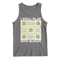 Funny Quilting Sewing Lover Tank Top I Still Play With Blocks Quilter - Wonder Print Shop