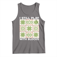 Funny Quilting Sewing Lover Tank Top I Still Play With Blocks Quilter - Wonder Print Shop