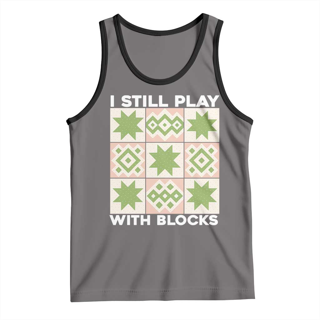 Funny Quilting Sewing Lover Tank Top I Still Play With Blocks Quilter - Wonder Print Shop