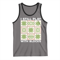 Funny Quilting Sewing Lover Tank Top I Still Play With Blocks Quilter - Wonder Print Shop