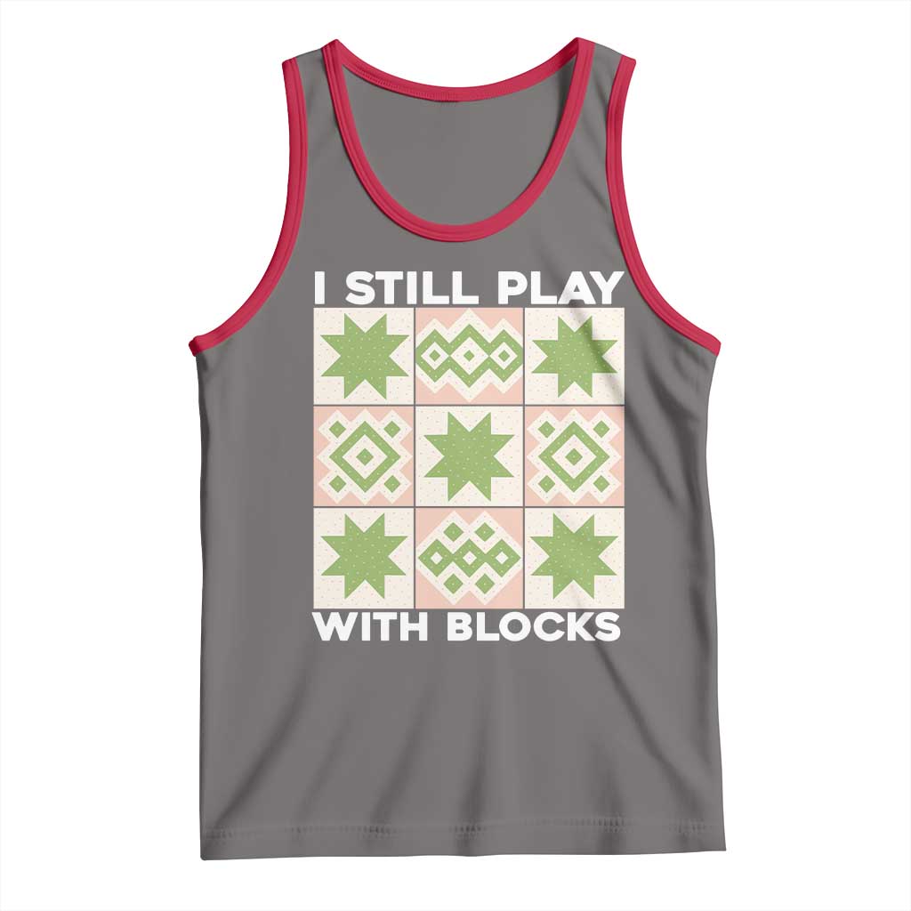Funny Quilting Sewing Lover Tank Top I Still Play With Blocks Quilter - Wonder Print Shop