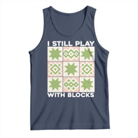 Funny Quilting Sewing Lover Tank Top I Still Play With Blocks Quilter - Wonder Print Shop