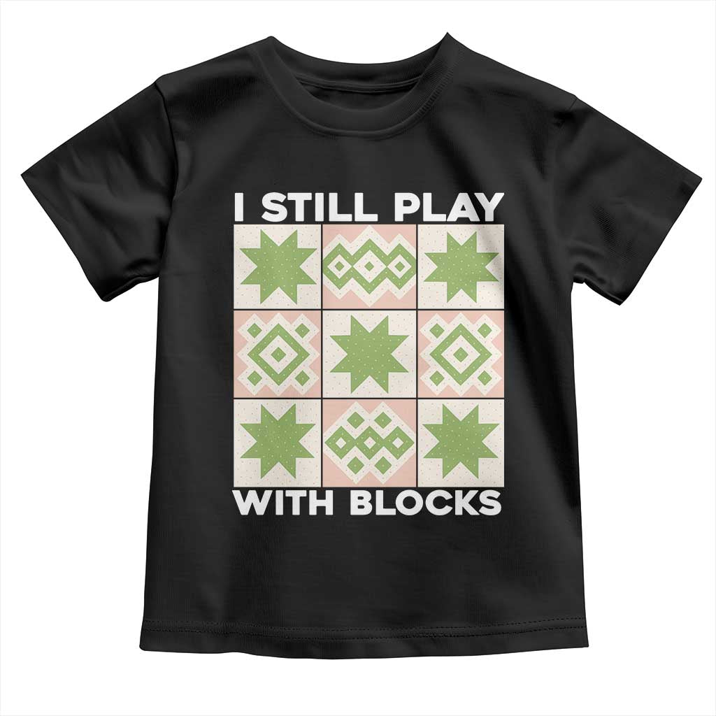 Funny Quilting Sewing Lover Toddler T Shirt I Still Play With Blocks Quilter - Wonder Print Shop
