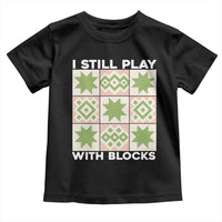 Funny Quilting Sewing Lover Toddler T Shirt I Still Play With Blocks Quilter - Wonder Print Shop