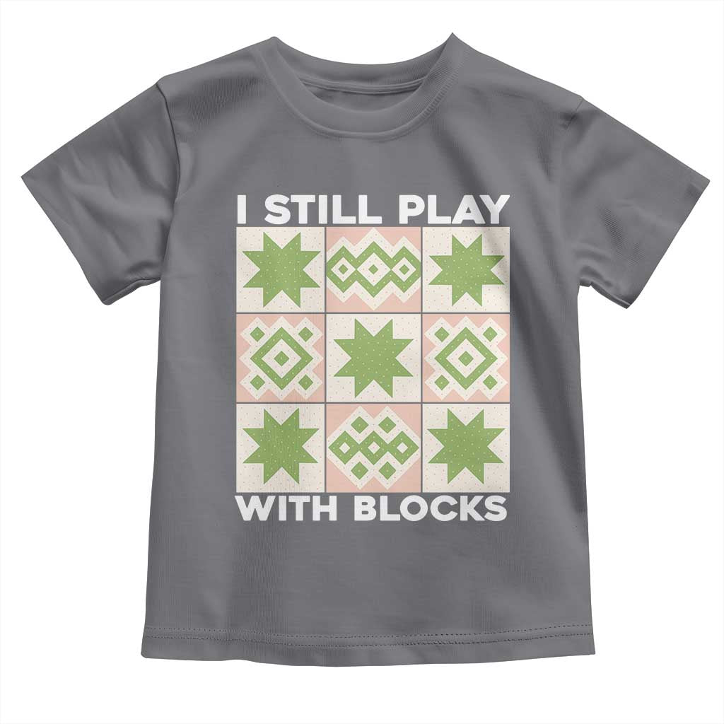 Funny Quilting Sewing Lover Toddler T Shirt I Still Play With Blocks Quilter - Wonder Print Shop