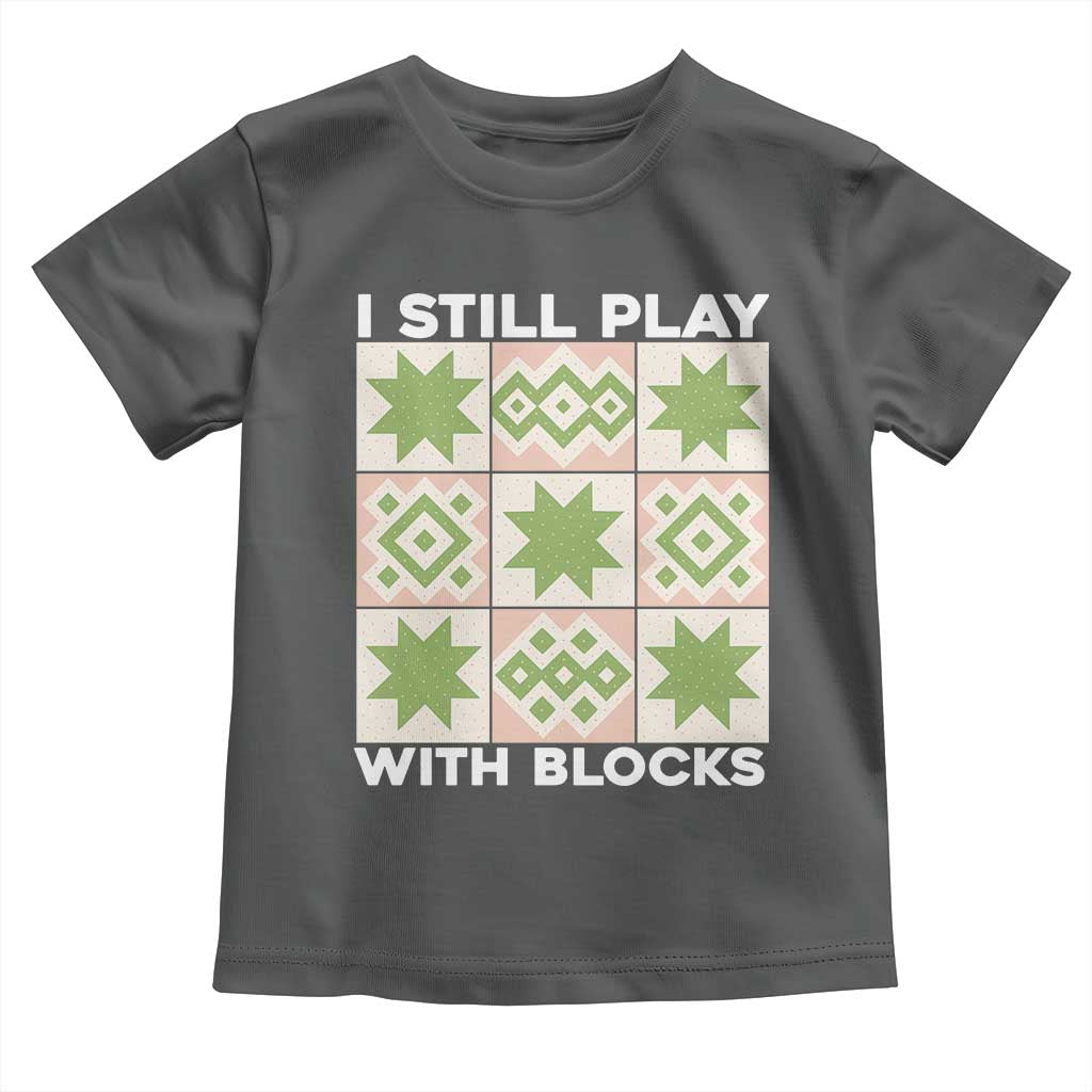 Funny Quilting Sewing Lover Toddler T Shirt I Still Play With Blocks Quilter - Wonder Print Shop