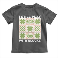 Funny Quilting Sewing Lover Toddler T Shirt I Still Play With Blocks Quilter - Wonder Print Shop