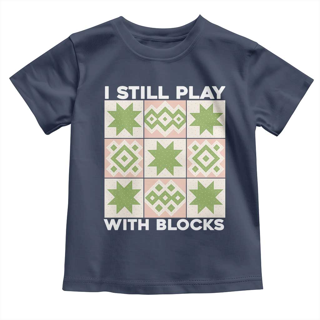 Funny Quilting Sewing Lover Toddler T Shirt I Still Play With Blocks Quilter - Wonder Print Shop