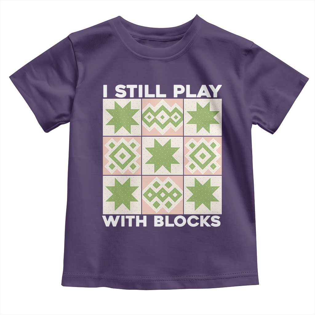 Funny Quilting Sewing Lover Toddler T Shirt I Still Play With Blocks Quilter - Wonder Print Shop