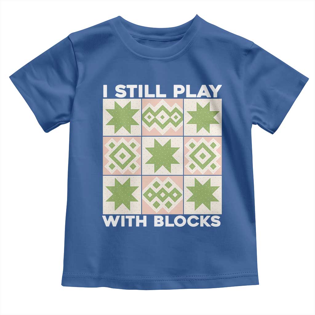 Funny Quilting Sewing Lover Toddler T Shirt I Still Play With Blocks Quilter - Wonder Print Shop