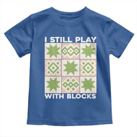 Funny Quilting Sewing Lover Toddler T Shirt I Still Play With Blocks Quilter - Wonder Print Shop