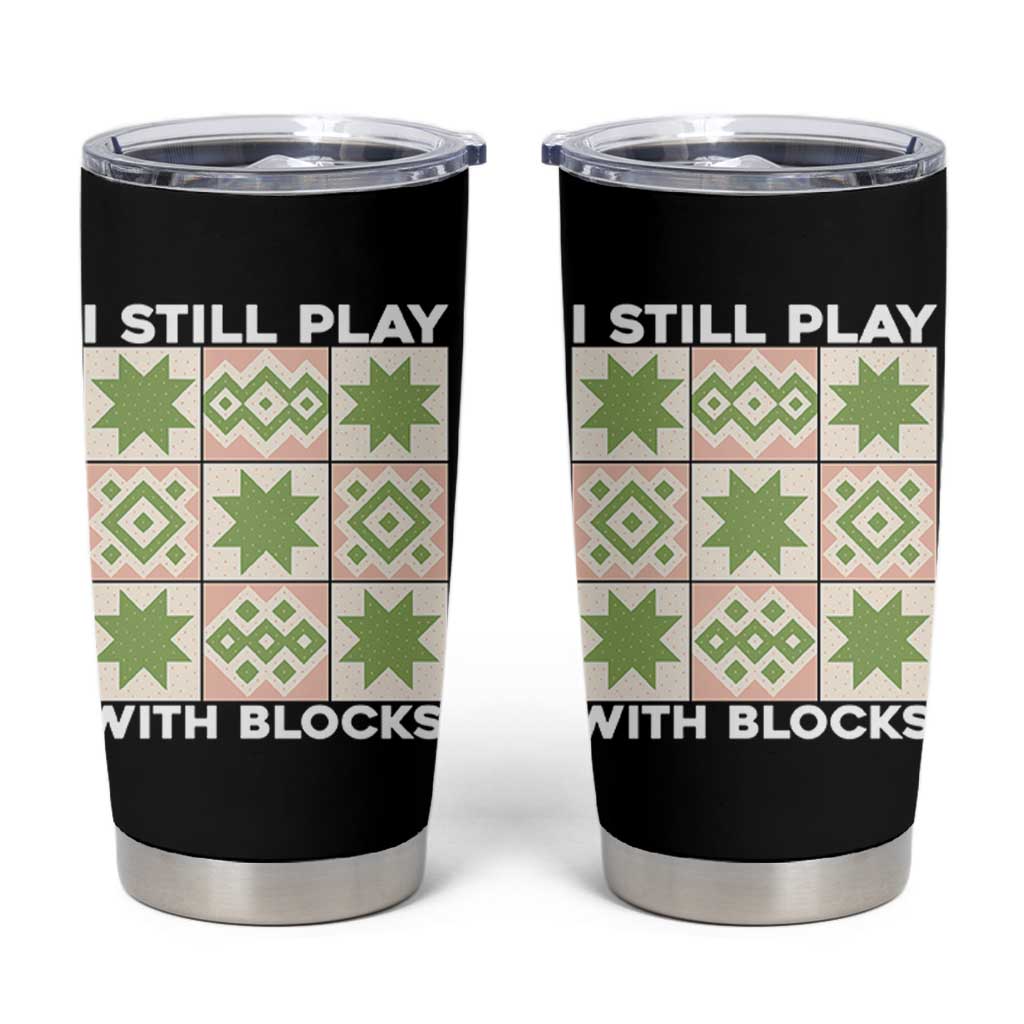 Funny Quilting Sewing Lover Tumbler Cup I Still Play With Blocks Quilter - Wonder Print Shop
