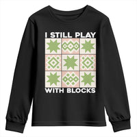 Funny Quilting Sewing Lover Youth Sweatshirt I Still Play With Blocks Quilter - Wonder Print Shop