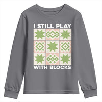 Funny Quilting Sewing Lover Youth Sweatshirt I Still Play With Blocks Quilter - Wonder Print Shop