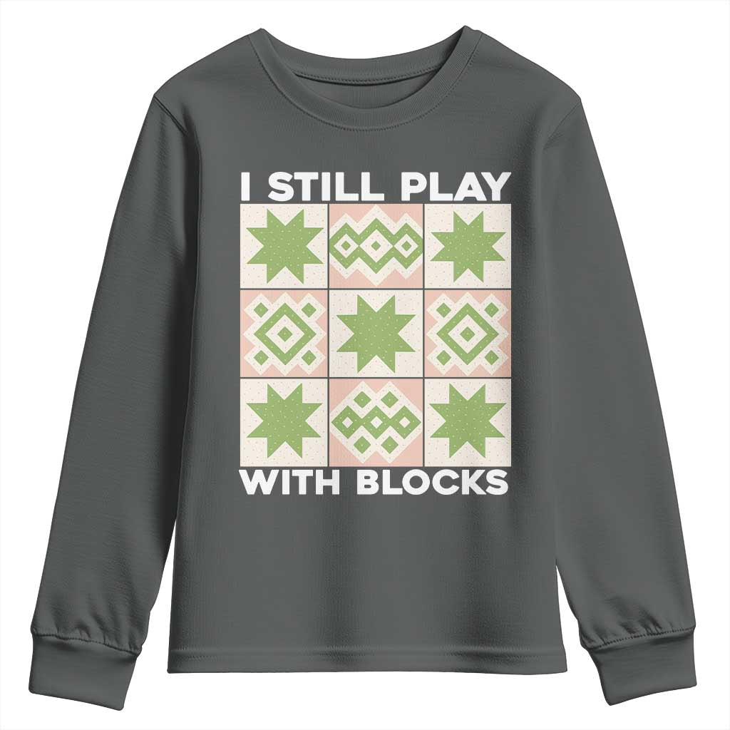 Funny Quilting Sewing Lover Youth Sweatshirt I Still Play With Blocks Quilter - Wonder Print Shop