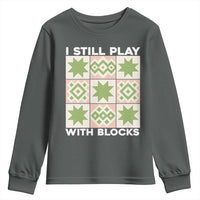 Funny Quilting Sewing Lover Youth Sweatshirt I Still Play With Blocks Quilter - Wonder Print Shop