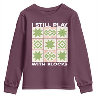 Funny Quilting Sewing Lover Youth Sweatshirt I Still Play With Blocks Quilter - Wonder Print Shop