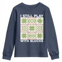 Funny Quilting Sewing Lover Youth Sweatshirt I Still Play With Blocks Quilter - Wonder Print Shop