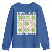 Funny Quilting Sewing Lover Youth Sweatshirt I Still Play With Blocks Quilter - Wonder Print Shop